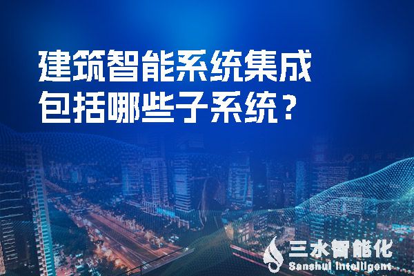 建筑智能系统集成包括哪些子系统？.jpg
